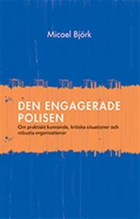 Den engagerade polisen : om praktiskt kunnande, kritiska situationer och robusta organisationer