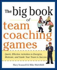 The Big Book of Team Coaching Games: Quick, Effective Activities to Energize, Motivate, and Guide Your Team to Success