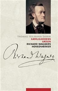 Kaerlighedens Vaesen: Richard Wagners Hovedvaerker