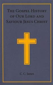 The Gospel History of our Lord and Saviour Jesus Christ