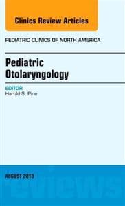 Pediatric Otolaryngology, An Issue of Pediatric Clinics