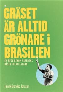 Gräset är alltid grönare i Brasilien : en resa genom världens bästa fotbollsl