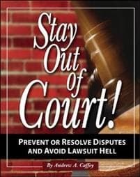 Stay Out of Court!: The Small Business Owners Guide to Prevent or Resolve Disputes and Avoid Lawsuit Hell