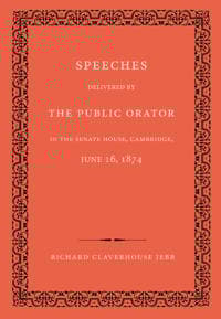 Speeches Delivered by the Public Orator in the Senate House, Cambridge, June 16, 1874