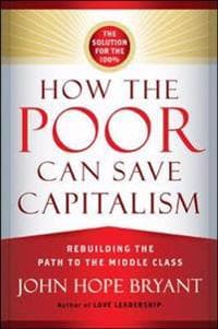 How the Poor Can Save Capitalism: Rebuilding the Path to the Middle Class