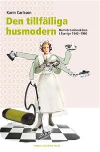 Den tillfälliga husmodern : hemvårdarinnekåren i Sverige 1940-1960