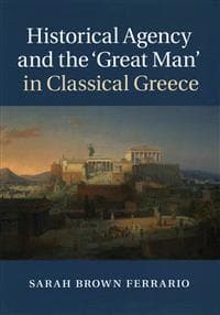 Historical Agency and the ‘Great Man' in Classical Greece