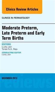 Moderate Preterm, Late Preterm, and Early Term Births, An Issue of Clinics in Perinatology