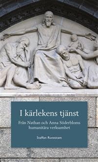 I kärlekens tjänst : från Nathan och Anna Söderbloms humanitära verksamhet