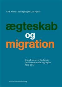 Aegteskab Og Migration: Konsekvenser AF de Danske Familiesammenforingsregler 2002-2012