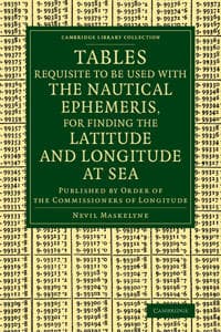 Tables Requisite to Be Used with the Nautical Ephemeris, for Finding the Latitude and Longitude at Sea