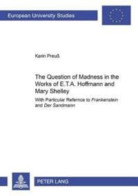 The Question of Madness in the Works of E.T.A. Hoffmann and Mary Shelley