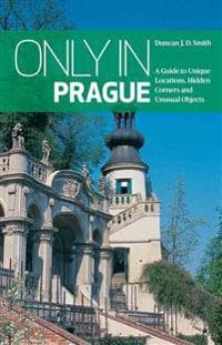 Only in Prague: A Guide to Unique Locations, Hidden Corners and Unusual Objects