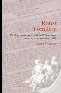 Konst i omlopp : Mening, medier och marknad i Stockholm under 1700-talets s