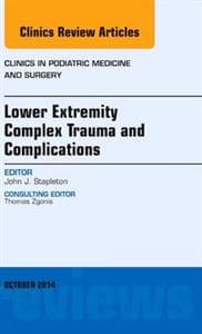 Lower Extremity Complex Trauma and Complications, An Issue of Clinics in Podiatric Medicine and Surgery