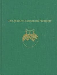 The Southern Caucasus in Prehistory – Stages of Cultural and Socioeconomic Development from the Eighth to the Second Millennium B.C.