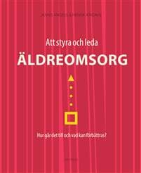 Att styra och leda äldreomsorg : hur går det till och vad kan förbättras?