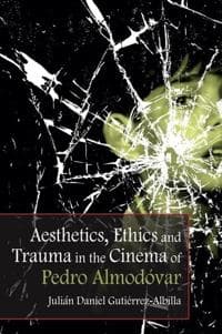 Aesthetics, Ethics and Trauma in the Cinema of Pedro Almodovar