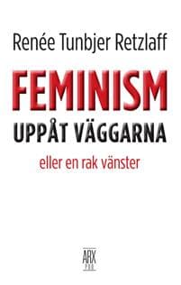 Feminism uppåt väggarna : eller en rak vänster