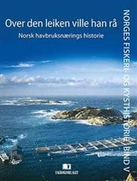 Over den leiken ville han rå: Norsk havbruksnærings historie