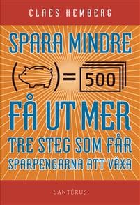 Spara mindre - får ut mer : tre steg som får dina sparpengar att växa