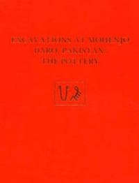 Excavations at Mohenjo Daro, Pakistan – The Pottery, with an Account of the Pottery from the 195 Excavations of Sir Mortimer Wheeler