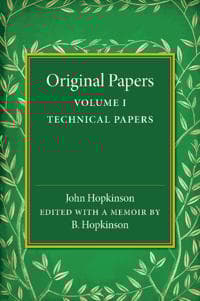 Original Papers of John Hopkinson: Volume 1, Technical Papers