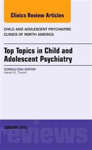 Top Topics in Child & Adolescent Psychiatry, An Issue of Child and Adolescent Psychiatric Clinics of North America