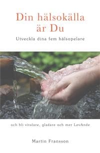 Din hälsokälla är Du -  Utveckla dina fem hälsopelare