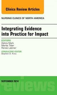 Integrating Evidence into Practice for Impact, An Issue of Nursing Clinics of North America