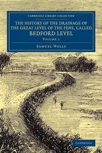 The History of the Drainage of the Great Level of the Fens, Called Bedford Level