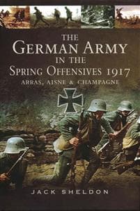 German Army in the Spring Offensives 1917: Arras, Aisne and Champagne