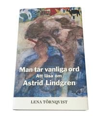 Man tar vanliga ord : att läsa om Astrid Lindgren