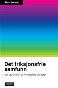 Det friksjonsfrie samfunn : om utviklingen av nye digitale tjenster