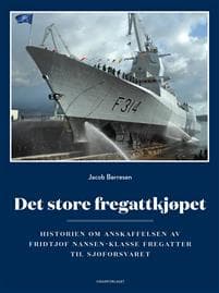 Det store fregattkjøpet; historien om anskaffelsen av Fridtjof Nansen-klasse fregatter til Sjøforsva