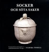 Socker och söta saker : en kulturhistorisk studie av sockerkonsumtionen i Sverige