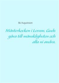 Mästerkocken i Lerum : guds gåva till mänskligheten och alla ni andra.