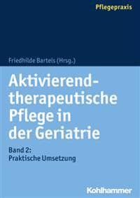 Aktivierend-Therapeutische Pflege in Der Geriatrie: Band 2: Praktische Umsetzung