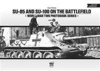 SU-85 and SU-100 on the Battlefield: World War Two Photobook Series