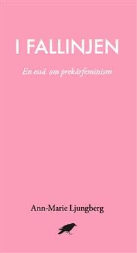 I fallinjen : En essä om prekärfeminism