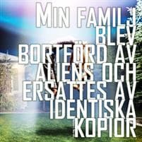 Min familj blev bortförd av aliens och ersattes av identiska kopior