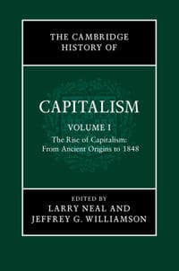 The Cambridge History of Capitalism: Volume 1, The Rise of Capitalism: From Ancient Origins to 1848