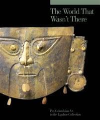 The World that Wasn't There – Pre–Columbian Art in the Ligabue Collection
