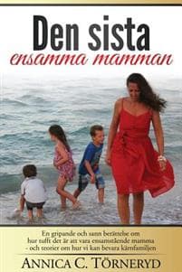 Den sista ensamma mamman: En gripande och sann berättelse om hur tufft det är att vara ensamstående mamma - och teorier om hur vi kan bevara kär