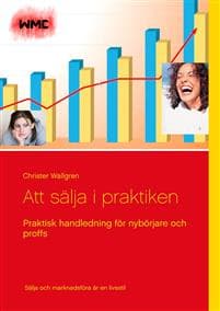Att sälja i praktiken : praktisk handledning för nybörjare och proffs