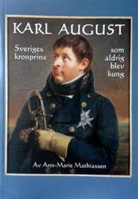 Karl August - Sveriges kronprins som aldrig blev kung