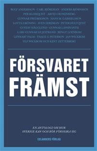 Försvaret främst En antologi om hur Sverige kan och bör försvara sig