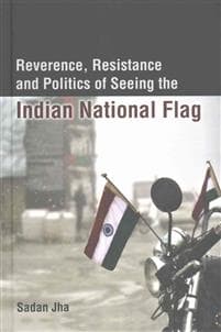 Reverence, Resistance and Politics of Seeing the Indian National Flag