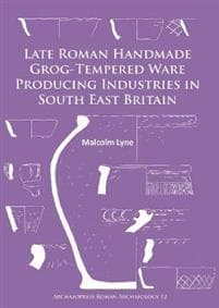 Late Roman Handmade Grog-Tempered Ware Producing Industries in South East Britain