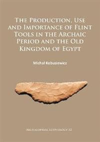 The Production, Use and Importance of Flint Tools in the Archaic Period and the Old Kingdom in Egypt